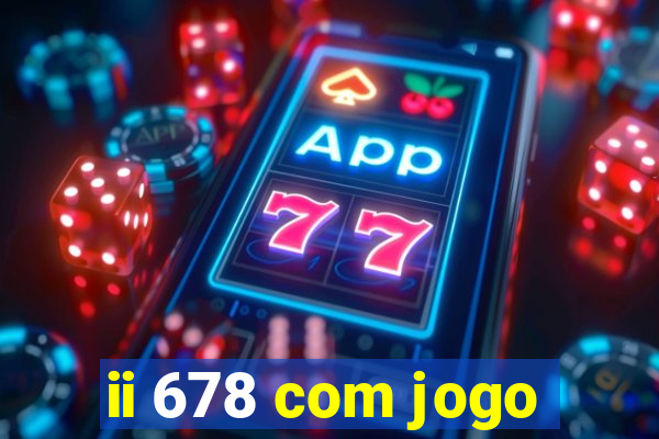 ii 678 com jogo